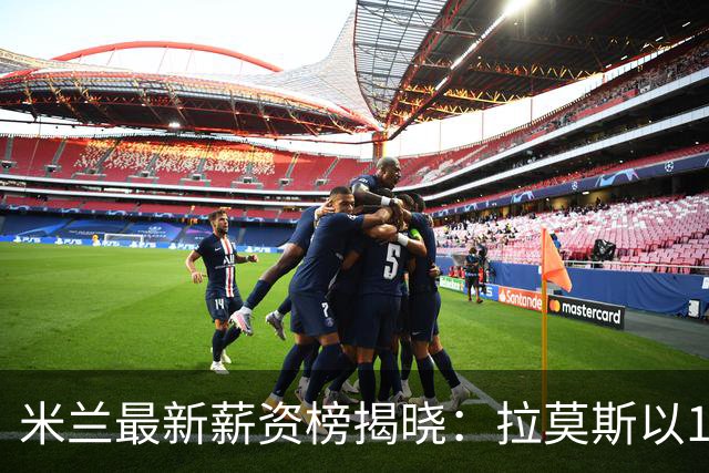 米兰最新薪资榜揭晓：拉莫斯以1300万欧元领衔，拉比奥紧随其后